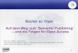 Bücher zu Tripel Auf dem Weg zum 'Semantic Publishing' – und … · 2016-05-24 · 1 Bücher zu Tripel Auf dem Weg zum 'Semantic Publishing' – und die Folgen für Open Access