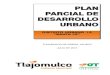 Plpla PLAN PARCIAL DE DESARROLLO URBANO · Parcial de Desarrollo Urbano con base en políticas de ordenamiento territorial congruentes a la actualidad, revisando en forma integral