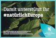 #natürlichEuropa...#natürlichEuropa – das ist unsere Basis für ein nachhaltiges, natur- und menschenfreund-liches Leben Wir setzen uns im Rahmen der Europawahl am 26.5. für eine
