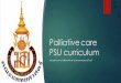 Palliative care PSU curriculum - Mahidol University … · Narrative interview in palliative care (review and boost) Palliative care home vist // small-group. palliative home vist