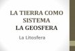 LA TIERRA COMO SISTEMAadevaldivia.cl/documentos/documentos2020/3medio/Geografia... · 2020-03-26 · Litosfera: Capa estructural sólida externa del globo terráqueo. ... En comparación