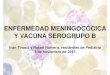 ENFERMEDAD MENINGOCÓCICA Y VACUNA SEROGRUPO B · Vacunas contra N. meningitidis Enfermedad Meningocócica Vacuna conjugada monovalente contra meningococo C (Menjugate® o Neisvac®):