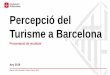 Percepció del Turisme a Barcelona · 2020-05-08 · Els resultats de 2019 ens situen davant d’un petit canvi en el punt de vista de la ciutadania vers el turisme i la seva gestió