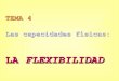 Las capacidades físicas: LA FLEXIBILIDADLA FLEXIBILIDAD Y EL APARATO LOCOMOTOR 2. COMPONENTES DE LA FLEXIBILIDAD 3. EFECTOS BENEFICIOSOS DEL TRABAJO DE LA FLEXIBILIDAD EN LA SALUD