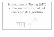 la máquina de Turing MT - UMAfjv/UMA/LCC/web/Teaching/TALF/... · Máquina de Turing URM, RAM, basados en lenguajes. el formalismo propuesto por Turing recibió el nombre de máquina