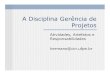 A Disciplina Gerência de Projetosif717/slides/4-disciplina... · Desenvolver Plano de Projeto Mapear os profissionais nos responsáveis, formar e treinar equipes - Lista de Riscos
