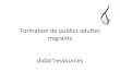 Formation de publics adultes migrantsdidac-ressources.eu/wp-content/uploads/2017/09... · 1. se déplacer 1.1. utiliser les transports en communs 1.1.1. comprendre les horaires de