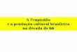 A Tropicália e a produção cultural brasileira na década de 60 · A Contracultura: Psicodelia, movimento hippie, amor livre e rock ´n´roll. Os EUA: A Guerra do Vietnã e a indústria