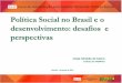 Política Social no Brasil e o desenvolvimento: desafios e ... · Desenvolvimento Agrário Cultura Políticas Riscos, contingências e necessidadesSetoriais Aposentadorias, pensões,