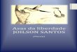 Asas da liberdade JOILSON SANTOS - PerSe · ASAS DA LIBERDADE JOILSON SANTOS 1990 9 A conotação de pureza, beleza e candura do verso identificam a sua abordagem a partir dos textos