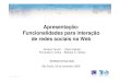 Apresentação: Funcionalidades para interação de redes ... · Apresentação: Funcionalidades para interação de redes sociais na Web São Paulo, 23 de novembro 2009 Rosane Taruhn