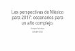 Las perspectivas de México para 2017: escenarios para un ... · Las perspectivas de México para 2017: escenarios para un año complejo. Enrique(Quintana ... ¿Subirán las tasas
