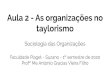 Aula 2 - As organizações no taylorismo...2020/02/01  · sociais propiciadas pela primeira das teorias da administração - a Teoria da Administração Cientíﬁca, de Frederick