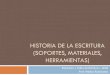HISTORIA DE LA ESCRITURA (herramientas, materiales, soportes)€¦ · HISTORIA: nacimiento de la escritura 3.500 a. C.: Desarrollo de las primeras escrituras en Sumeria, en Oriente