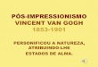 PÓS-IMPRESSIONISMO VINCENT VAN GOGH 1853-1901esc-joseregio.pt/wp-content/uploads/2017/06/M8_VAN-GOGH.pdf · PÓS-IMPRESSIONISMO VINCENT VAN GOGH 1853-1901 PERSONIFICOU A NATUREZA,
