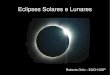 Eclipses Solares e Lunareseach.uspnet.usp.br/ortiz/classes/Eclipses_s.pdf · Como observar um eclipse O Sol só pode ser observado a olho nu durante os breves minutos de totalidade