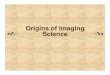 Origins of Imaging Origins of Imaging Science Imaging Science Fundamentals Chester F. Carlson Center