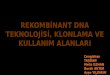 REKOMBİNANT DNA TEKNOLOJİSİ, KLONLAMA VE KULLANIM …kisi.deu.edu.tr/asli.memisoglu/BÖK/6-Rekombinant... · 2019-12-29 · Rekombinant DNA teknolojisi, doğada kendiliğinden