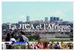 La JICA et l’Afrique...La JICA et l’Afrique Construire ensemble un avenir meilleur L’Afrique entre dans une ère de changements spectaculaires et excitants, forte de sa vigueur