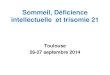 Sommeil, Déficience intellectuelle et trisomie 21afrt.fr/DocumentsFCK/afrt/File/_doc/Sommeil Toulouse...Mieux connaitre la trisomie 21 • La trisomie 21 est une pathologie complexe,