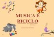 MUSICA E RICICLO - cdrandazzo.edu.it E RICICLO.… · musica. Costruire strumenti con materiali improvvisati, poveri, naturali e di recupero avvicina i bambini al mondo sonoro, fa