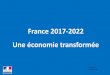 France 2017-2022 Une économie transformée · 2017-12-06 · 7 REFORMER l’ENVIRONNEMENT DES AFFAIRES « business and finance friendly » - Re onnaissane du droit à l’erreur