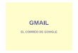 1-GMAIL [Modo de compatibilidad]GMAIL, EL CORREO DE GOOGLE 1. El correo electrónico: tipos 2. Gmail: características 3. Crear una cuenta 4. Trabajar con Gmail Recibidos Redactar