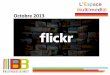 Octobre 2013 - atelier-multimedia-brest.fr · FLICKR Flickr est un site de partage de photos et de courtes vidéos (environ 1 mn), appartenant à Yahoo! depuis 2005, il est très