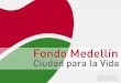Fondo Medellín Ciudad para la Vida · incluyente que privilegie al peatón, la bicicleta y el transporte público masivo. Inversión: ... Antioquia, UdeA, Empresa privada, otras