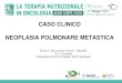CASO CLINICO NEOPLASIA POLMONARE METASTICAmedia.aiom.it/userfiles/files/doc/AIOM-Servizi/... · CASO CLINICO NEOPLASIA POLMONARE METASTICA Dr.ssa E. Bolzacchini, Dr.ssa L. Bascialla