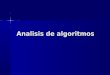Analisis de algoritmos - Semantic Scholar€¦ · En el caso de los algoritmos, la En el caso de los algoritmos, la eficiencia se logra haciendo el mejor uso posible de los recursos