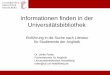 Informationen finden in der UB · Informationen finden in der Universitätsbibliothek Einführung in die Suche nach Literatur für Studierende der Anglistik Dr. Ulrike Rothe Fachreferentin