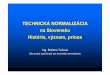 TECHNICKÁ NORMALIZÁCIA na Slovensku História, význam, prínos · 2012-11-23 · Technická normalizácia v rokoch 1990 – 1992 všetky štátne normy prevziaťako československé