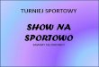 SHOW NA SPORTOWO - jedyneczka.bnet.pljedyneczka.bnet.pl/images/File/show na sportowo.pdf · SPORTOWO BAWIMY SIĘ ZDROWO! Od 2004 roku jesteśmy organizatorami dużej sportowej imprezy