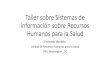 Taller Sistemas de Información sobre RHS€¦ · Taller sobre Sistemas de información sobre Recursos Humanos para la Salud Fernando Menezes Unidad de Recursos Humanos para la Salud