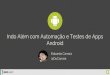 Android Indo Além com Automação e Testes de Appssucesurs.org.br/sites/default/files/2019-04/indoa... · Indo Além com Automação e Testes de Apps Android Eduardo Carrara @DuCarrara