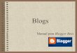 Blogs - fatilu.files.wordpress.com · Manual para Blogger Beta ¿Qué es un blog? • Artículos recopilados cronológicamente. • Los lectores pueden escribir sus comentarios, de