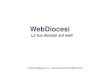 WebDiocesi · - Consulenza nella progettazione - Affiancamento nello sviluppo - Assistenza e formazione - Nuova piattaforma OpenSource Cambia l’approccio WebDiocesi Webdiocesi –