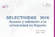 SELECTIVIDAD 2016 - lfb.es · SELECTIVIDAD 2016 Acceso y admisión a la universidad en España Lidia Crespo Mayo 2016. 1. Credencial 2. Pruebas fase específica (31 mayo y 1 junio