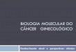 BIOLOGIA MOLECULAR DO CÂNCER GINECOLÓGICOsboc-rj.org.br/ensino/03_Biologia Molecular do... · BIOLOGIA MOLECULAR DO CÂNCER GINECOLÓGICO Conhecimento atual e perspectivas clínicas