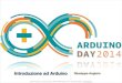 Introduzione ad Arduino - augiero.it · Introduzione ad Arduino Giuseppe Augiero Arduino Day 2014 - 29 marzo 2014 - Istituto IPSIA Fascetti Pisa - Giuseppe Augiero -