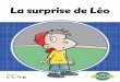 La surprise de Léo · 2020-04-01 · La surprise de Léo Léo a une grande surprise pour sa famille. Il essaie de la lui montrer, mais tout le monde est occupé. Lis l’histoire