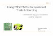 Using SEO/SEM for International Trade & Differentiating your business on the Internet ... â€¢ Put a