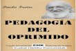 PEDAGOGÍA DEL OPRIMIDO · 2019-12-07 · PEDAGOGÍA DEL OPRIMIDO Paulo Freire Este trabajo ha sido convertido a libro digital por militantes de EHK, para uso interno y forma parte