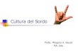 Cultura del Sordo - az801952.vo.msecnd.net · CODA –“Children Of a Deaf Adult” –hijo de un sordo. Intérprete –persona que expresa en Lenguaje de Señas lo que un tercero