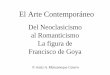 El Arte ContemporáneoEl Arte Contemporáneo Del Neoclasicismo al Romanticismo La figura de Francisco de Goya 1. Contexto político, social, cultural y artístico de la obra de Goya