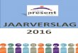 JAARVERSLAG 2016 - Stichting Present · Stichting Present Woerden Jaarverslag 2016 pag. 4 - 17 2 Terugblik op 2016 2.1 Interne bestuurlijke organisatie 2.1.1 Organisatie Het bestuur