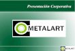 Presentación Corporativa - Metalart · Diversificación 1985 – reapertura de la importación. Otros productos de la línea Metalart en 1985 incluyen items para el rubro gas & petróleo: