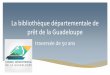 La bibliothèque départementale de prêt de la Guadeloupe · temps que 3 autres, dans les départements de la Corrèze, du Morbihan, de ... intégrer les ressources numériques s’attacher