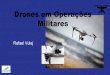 Drones em Operações Militares€¦ · Drones em Operações Militares Conceito: "DRONE" é qualquer Sistema remotamente operado. Os VANTs (veículos aéreos não tripulados) surgiram